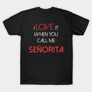 I love it when you call me senorita - señorita T-Shirt